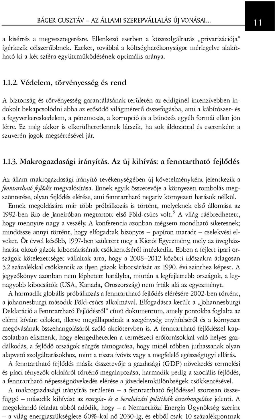 Védelem, törvényesség és rend A biztonság és törvényesség garantálásának területén az eddiginél intenzívebben indokolt bekapcsolódni abba az erõsödõ világméretû összefogásba, ami a kábítószer- és a