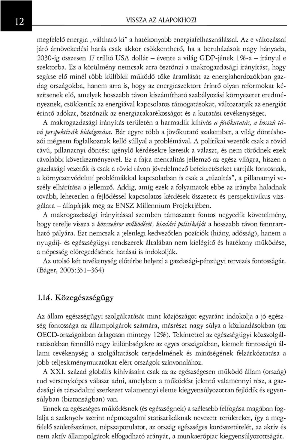 Ez a körülmény nemcsak arra ösztönzi a makrogazdasági irányítást, hogy segítse elõ minél több külföldi mûködõ tõke áramlását az energiahordozókban gazdag országokba, hanem arra is, hogy az