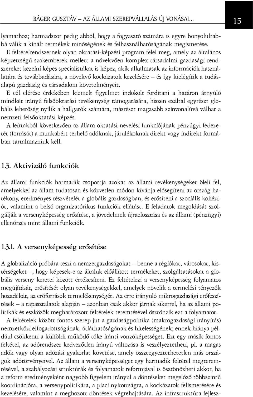 E feltételrendszernek olyan oktatási-képzési program felel meg, amely az általános képzettségû szakemberek mellett a növekvõen komplex társadalmi-gazdasági rendszereket kezelni képes specialistákat