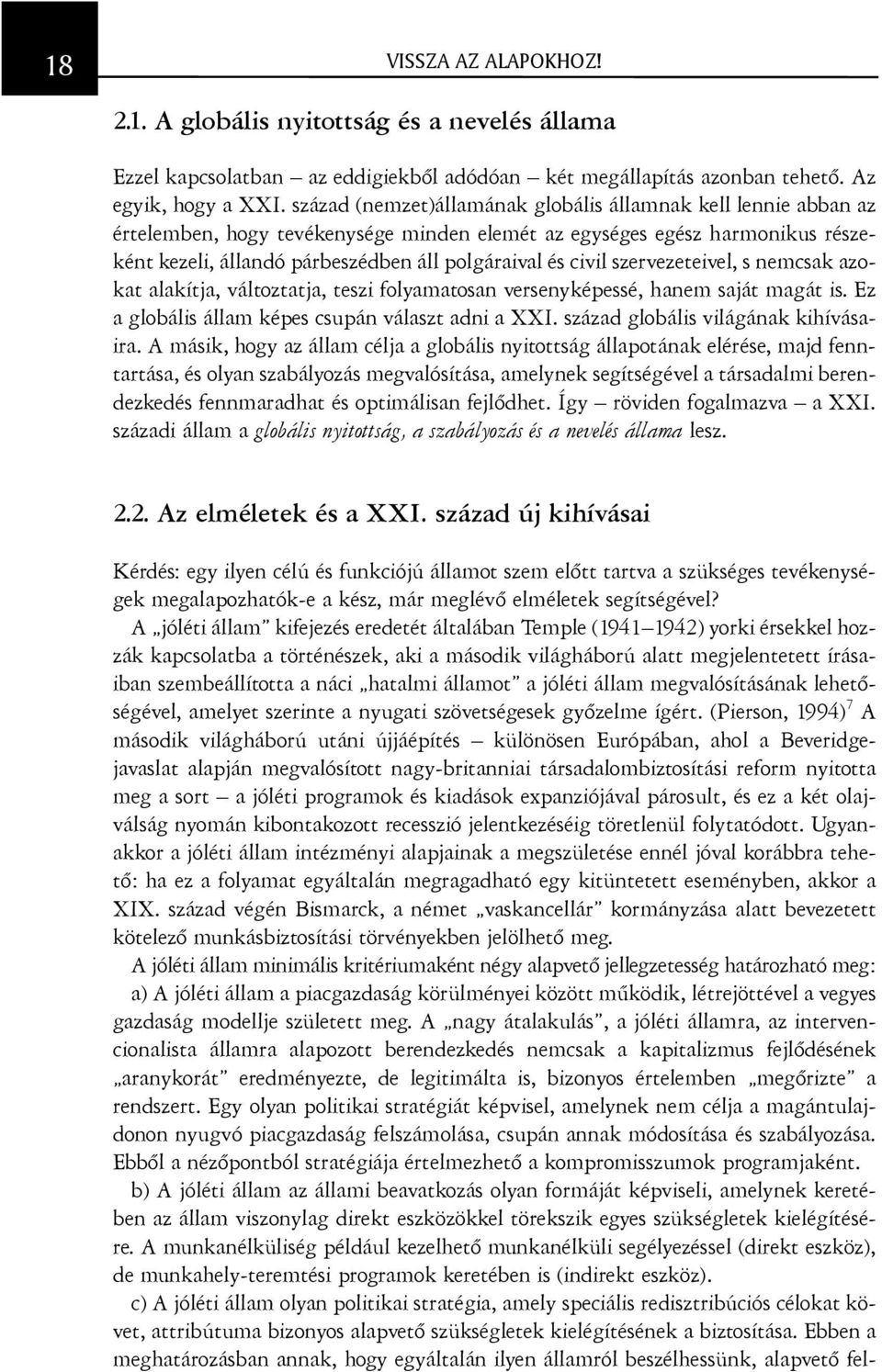 civil szervezeteivel, s nemcsak azokat alakítja, változtatja, teszi folyamatosan versenyképessé, hanem saját magát is. Ez a globális állam képes csupán választ adni a XXI.