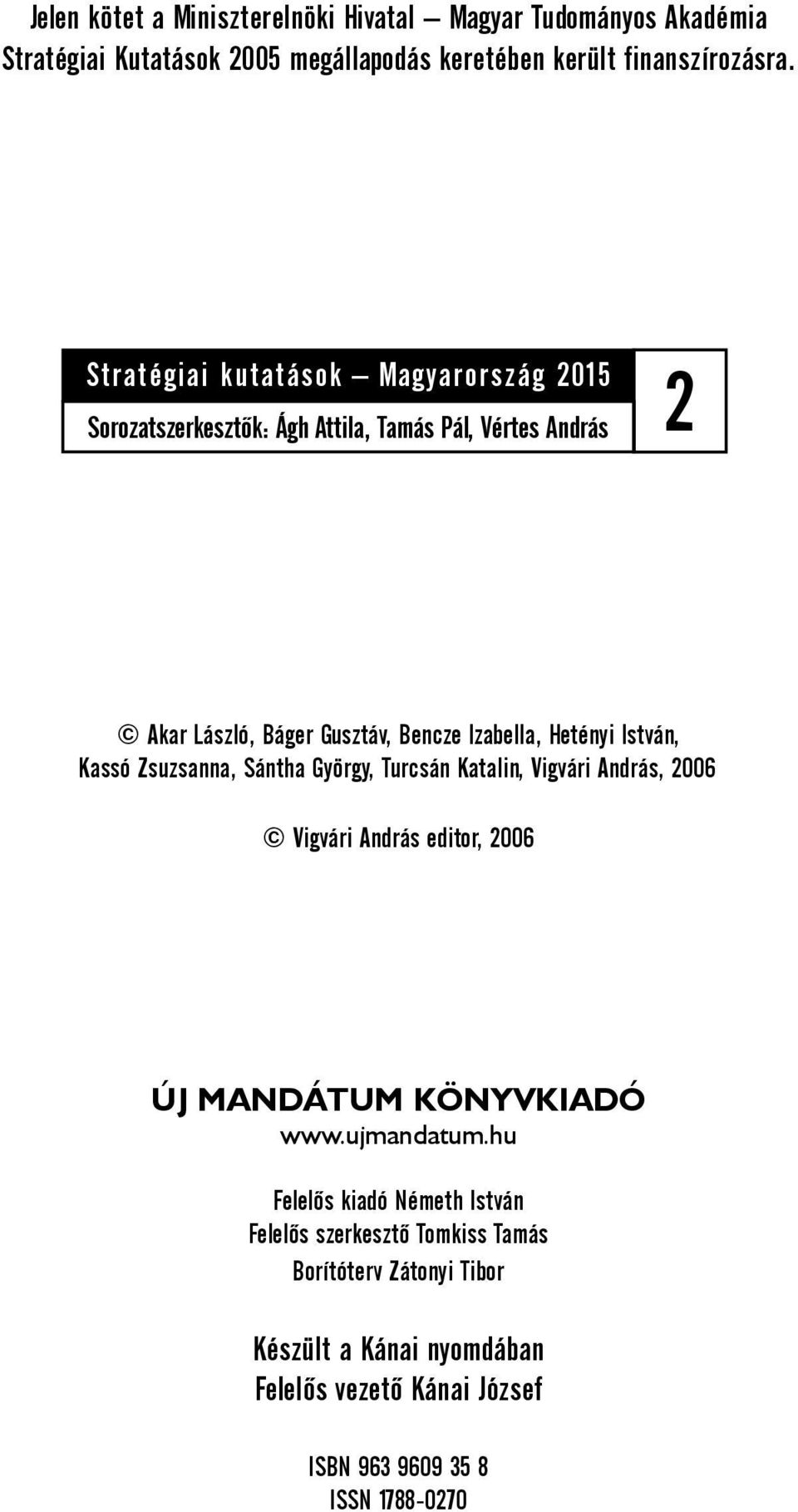 István, Kassó Zsuzsanna, Sántha György, Turcsán Katalin, Vigvári András, 2006 Vigvári András editor, 2006 ÚJ MANDÁTUM KÖNYVKIADÓ www.ujmandatum.