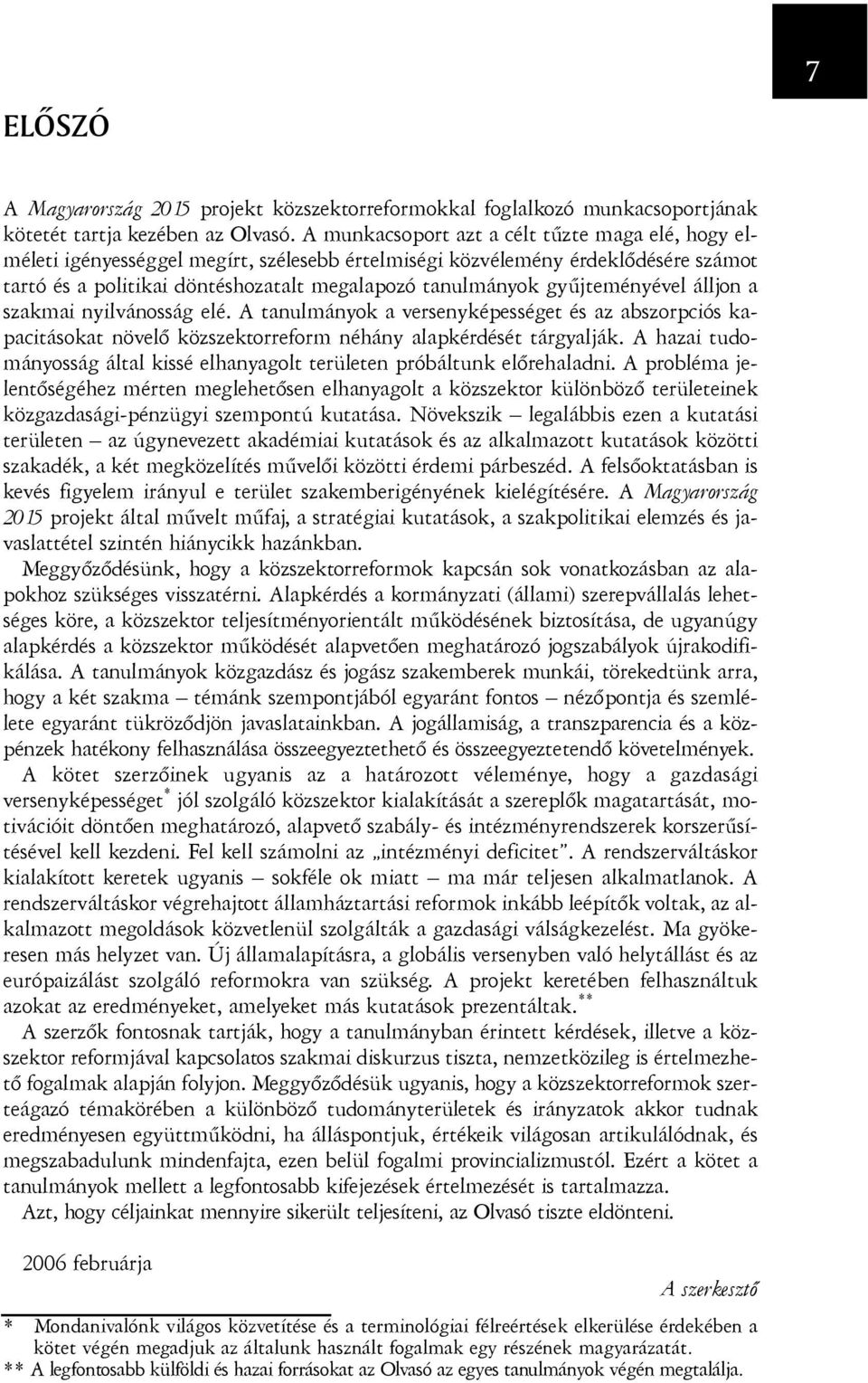 gyûjteményével álljon a szakmai nyilvánosság elé. A tanulmányok a versenyképességet és az abszorpciós kapacitásokat növelõ közszektorreform néhány alapkérdését tárgyalják.