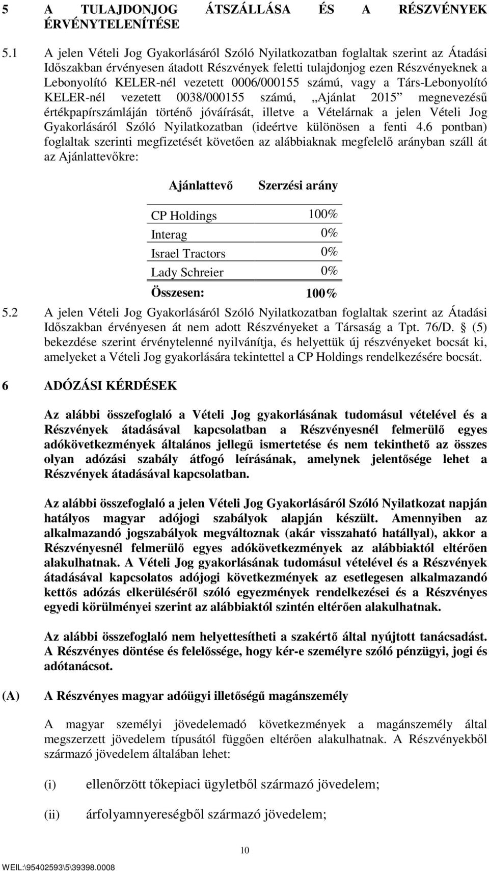 0006/000155 számú, vagy a Társ-Lebonyolító KELER-nél vezetett 0038/000155 számú, Ajánlat 2015 megnevezésű értékpapírszámláján történő jóváírását, illetve a Vételárnak a jelen Vételi Jog Gyakorlásáról