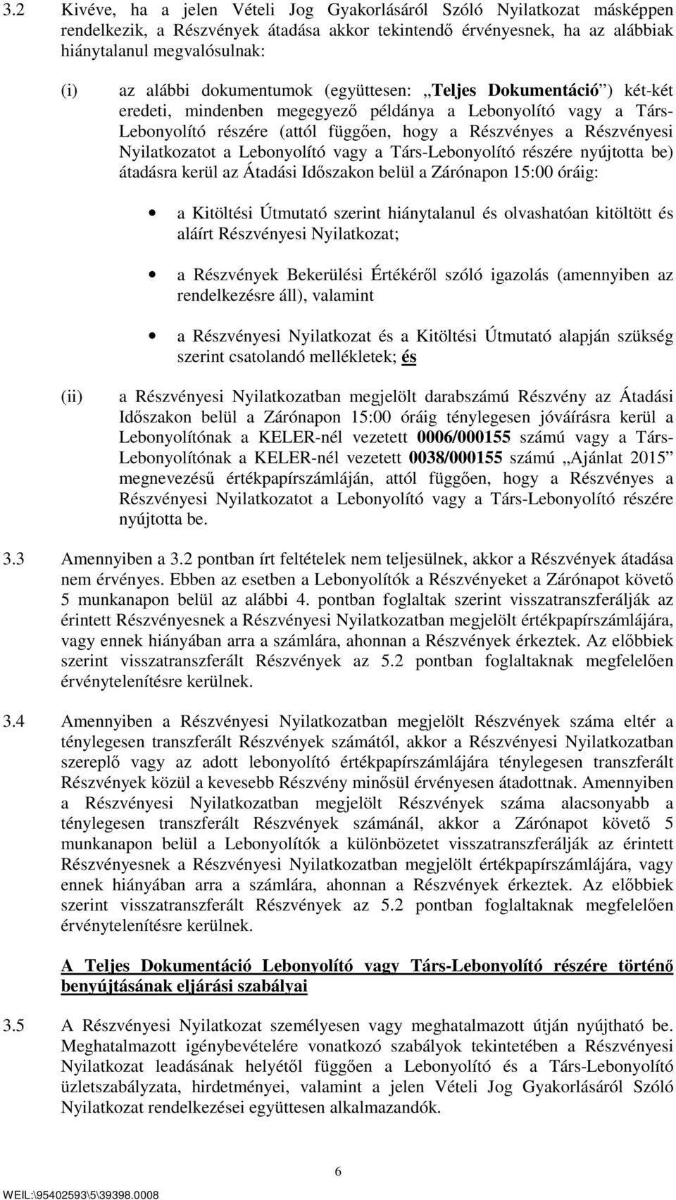 Nyilatkozatot a Lebonyolító vagy a Társ-Lebonyolító részére nyújtotta be) átadásra kerül az Átadási Időszakon belül a Zárónapon 15:00 óráig: a Kitöltési Útmutató szerint hiánytalanul és olvashatóan