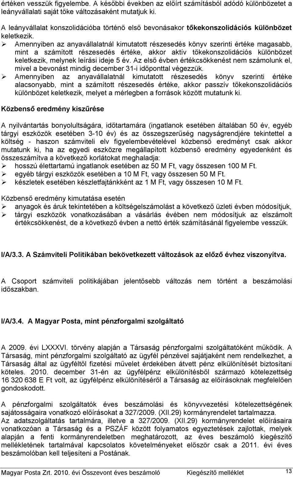 Amennyiben az anyavállalatnál kimutatott részesedés könyv szerinti értéke magasabb, mint a számított részesedés értéke, akkor aktív tőkekonszolidációs különbözet keletkezik, melynek leírási ideje 5