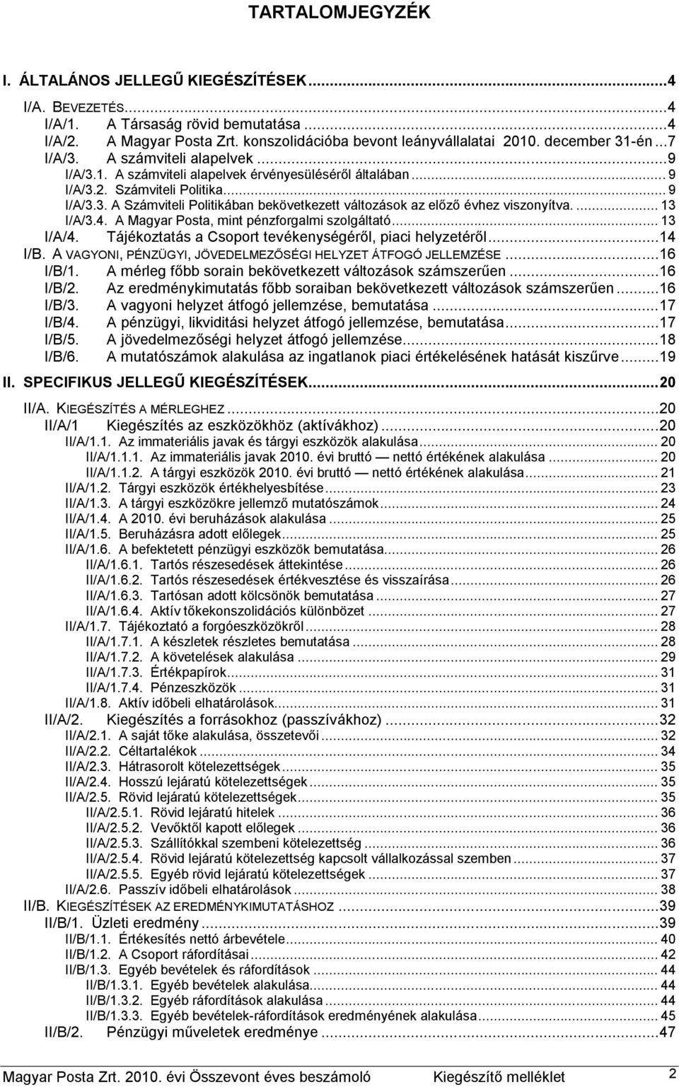 ... 13 I/A/3.4. A Magyar Posta, mint pénzforgalmi szolgáltató... 13 I/A/4. Tájékoztatás a Csoport tevékenységéről, piaci helyzetéről...14 I/B.