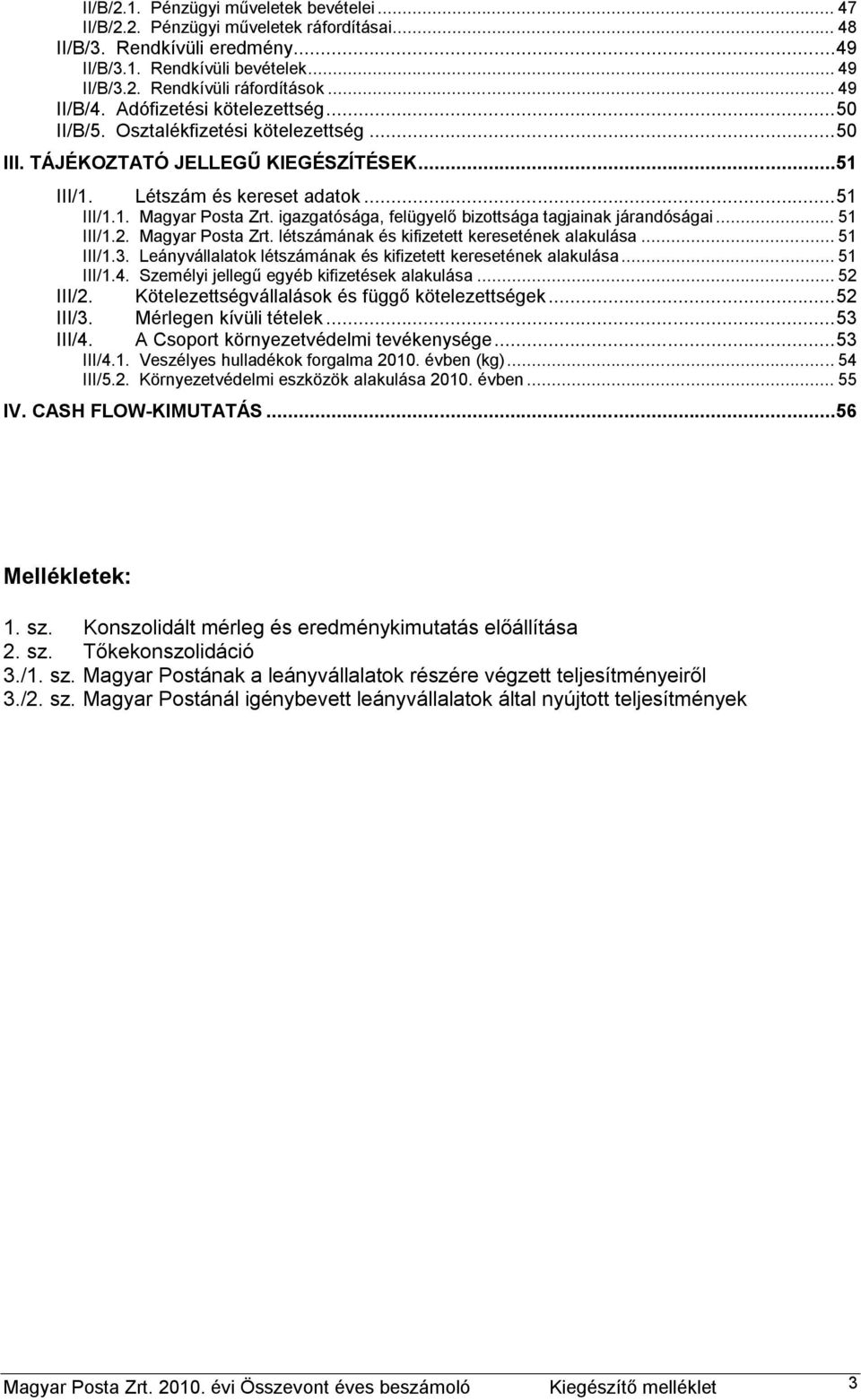 igazgatósága, felügyelő bizottsága tagjainak járandóságai... 51 III/1.2. Magyar Posta Zrt. létszámának és kifizetett keresetének alakulása... 51 III/1.3.