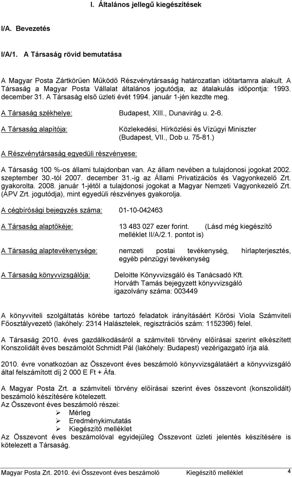 , Dunavirág u. 2-6. A Társaság alapítója: Közlekedési, Hírközlési és Vízügyi Miniszter (Budapest, VII., Dob u. 75-81.