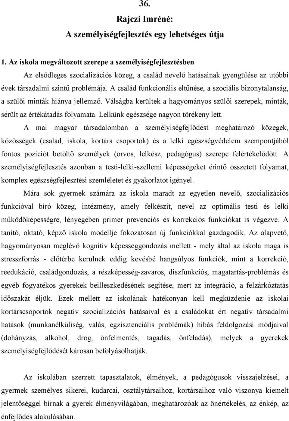 A család funkcionális eltűnése, a szociális bizonytalanság, a szülői minták hiánya jellemző. Válságba kerültek a hagyományos szülői szerepek, minták, sérült az értékátadás folyamata.