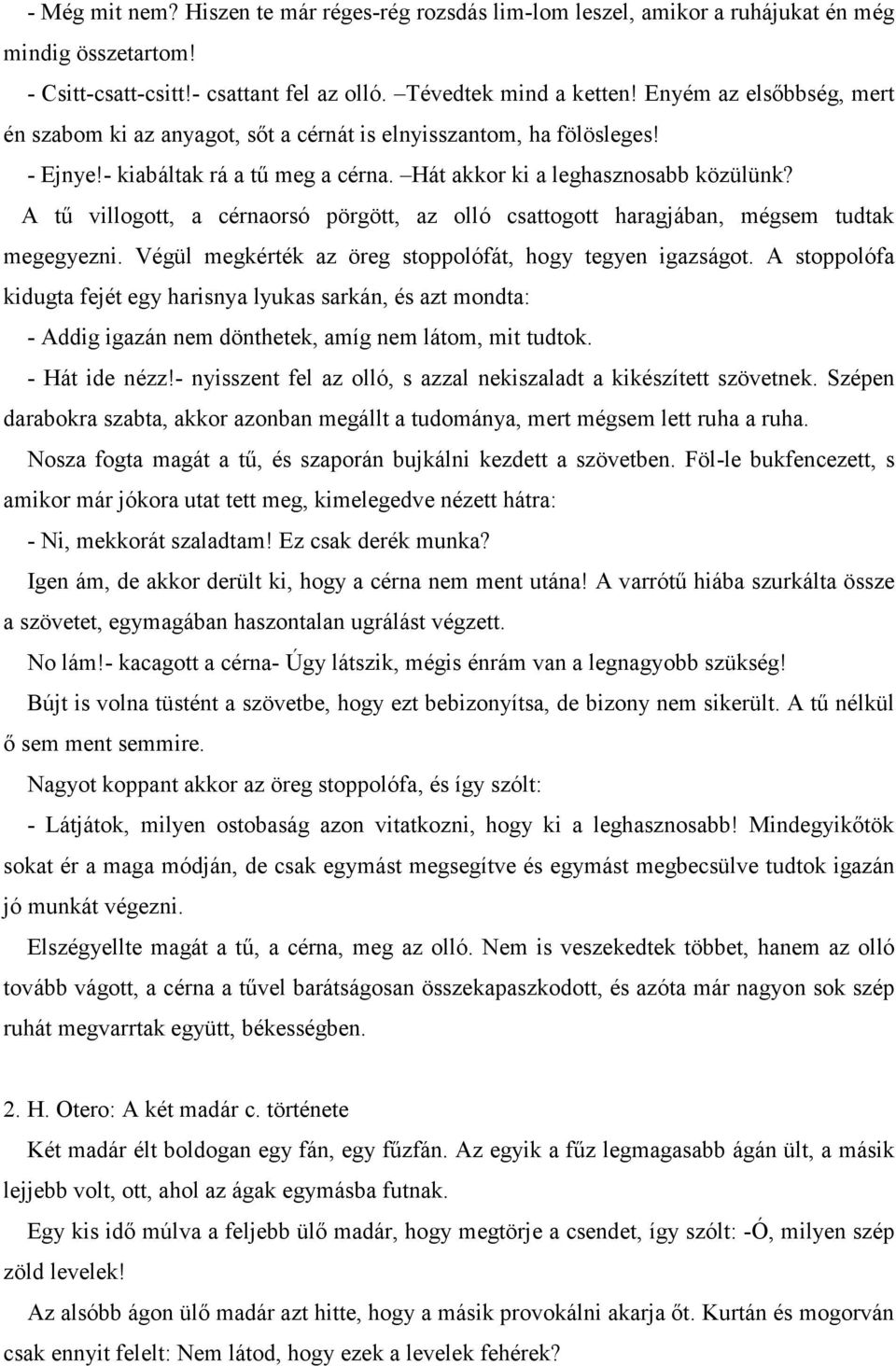 A tű villogott, a cérnaorsó pörgött, az olló csattogott haragjában, mégsem tudtak megegyezni. Végül megkérték az öreg stoppolófát, hogy tegyen igazságot.