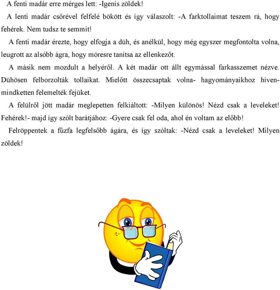 A két madár ott állt egymással farkasszemet nézve. Dühösen felborzolták tollaikat. Mielőtt összecsaptak volna- hagyományaikhoz hívenmindketten felemelték fejüket.