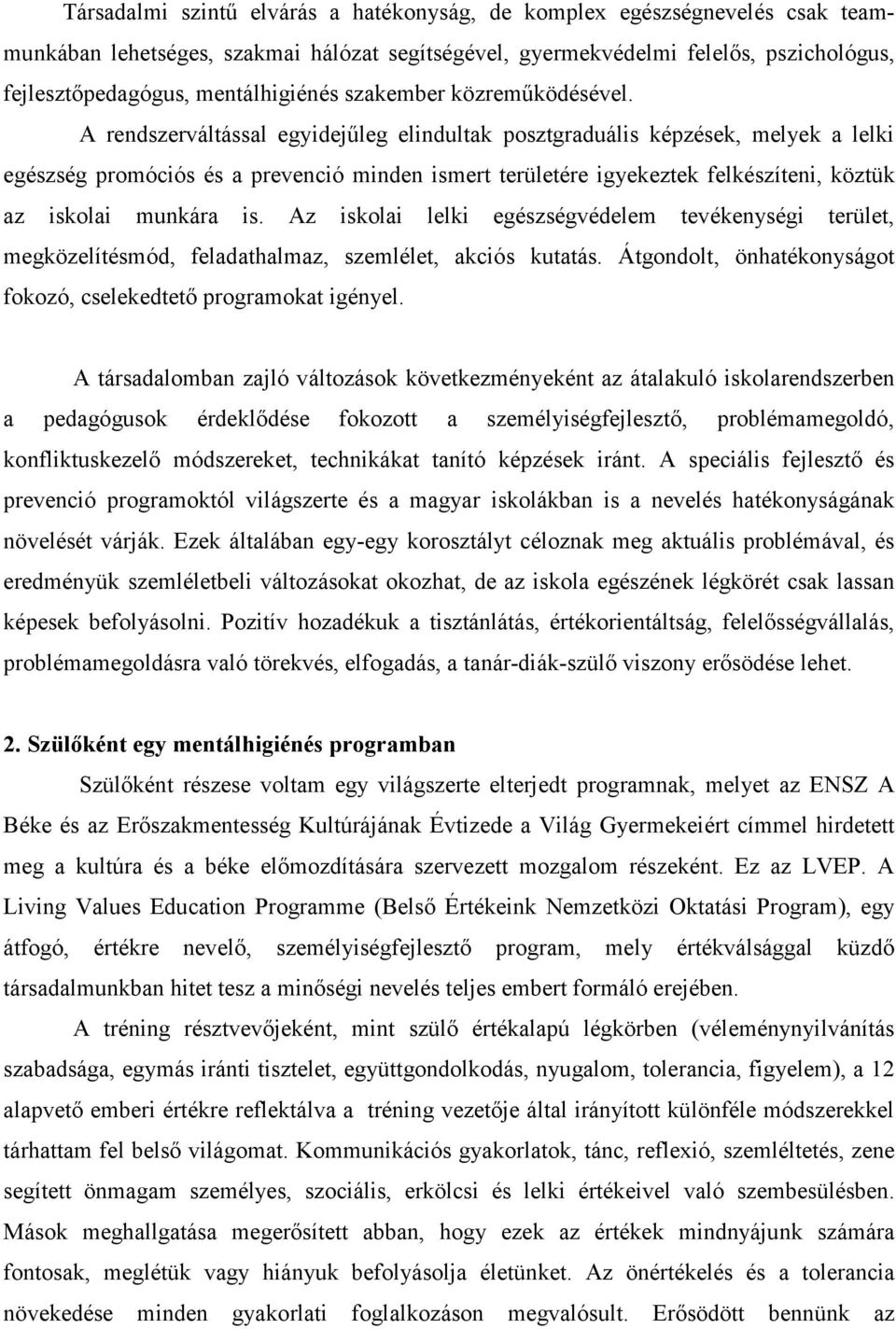 A rendszerváltással egyidejűleg elindultak posztgraduális képzések, melyek a lelki egészség promóciós és a prevenció minden ismert területére igyekeztek felkészíteni, köztük az iskolai munkára is.