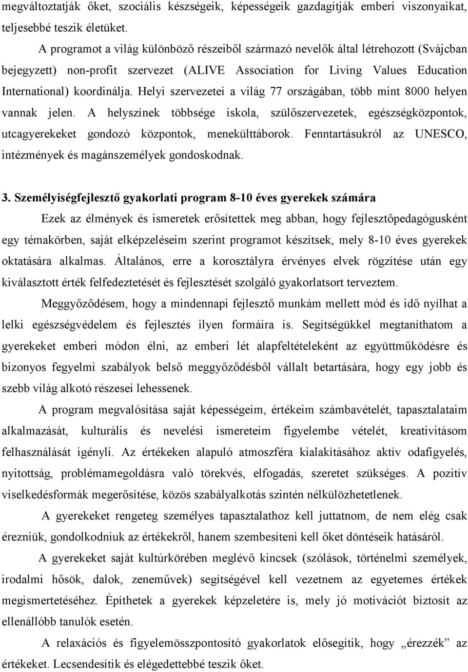 Helyi szervezetei a világ 77 országában, több mint 8000 helyen vannak jelen. A helyszínek többsége iskola, szülőszervezetek, egészségközpontok, utcagyerekeket gondozó központok, menekülttáborok.