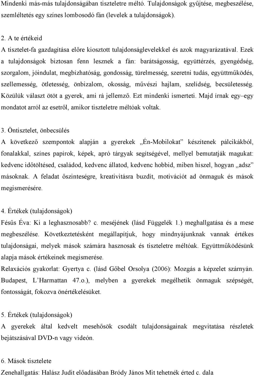 Ezek a tulajdonságok biztosan fenn lesznek a fán: barátságosság, együttérzés, gyengédség, szorgalom, jóindulat, megbízhatóság, gondosság, türelmesség, szeretni tudás, együttműködés, szellemesség,