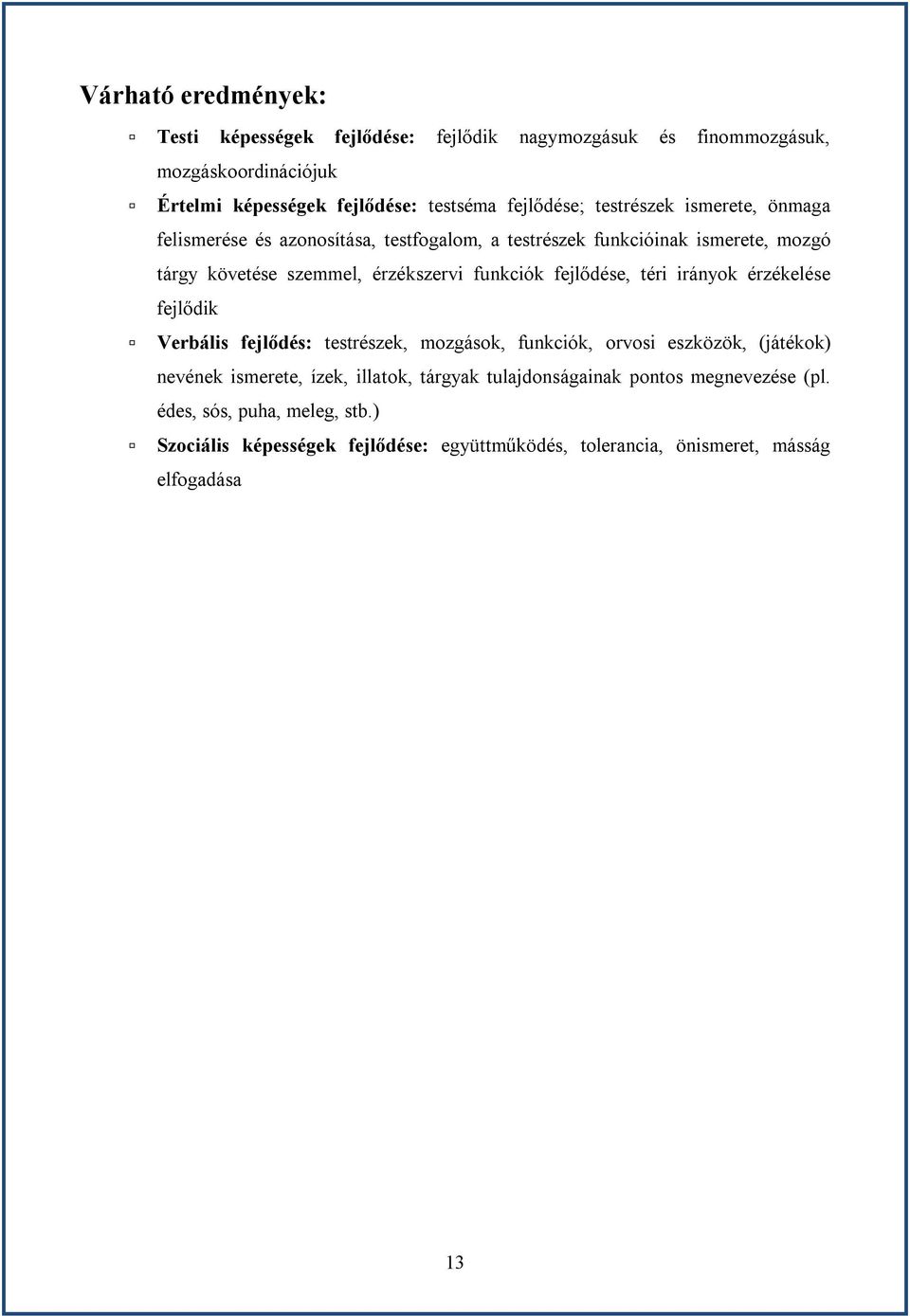 fejlődése, téri irányok érzékelése fejlődik Verbális fejlődés: testrészek, mozgások, funkciók, orvosi eszközök, (játékok) nevének ismerete, ízek, illatok,