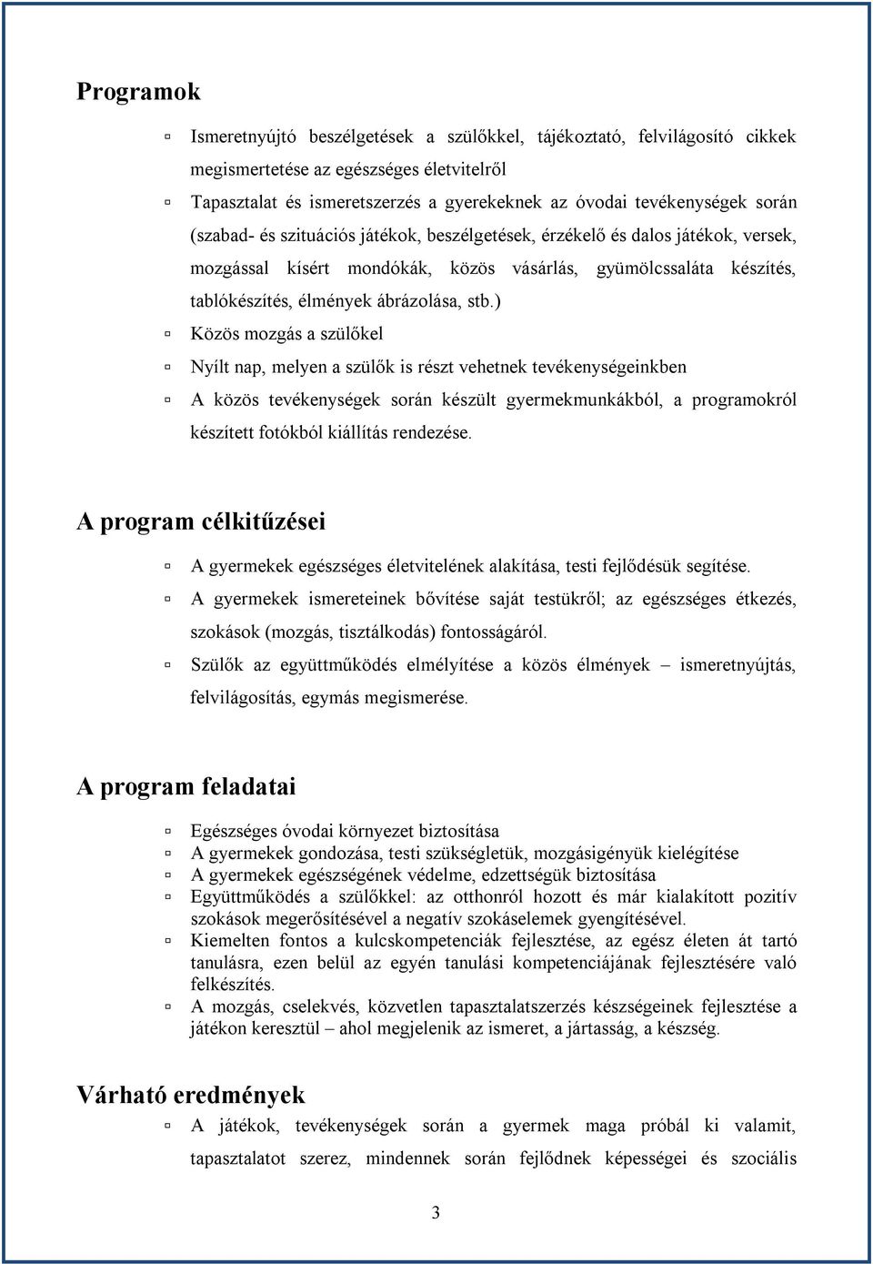 ) Közös mozgás a szülőkel Nyílt nap, melyen a szülők is részt vehetnek tevékenységeinkben A közös tevékenységek során készült gyermekmunkákból, a programokról készített fotókból kiállítás rendezése.