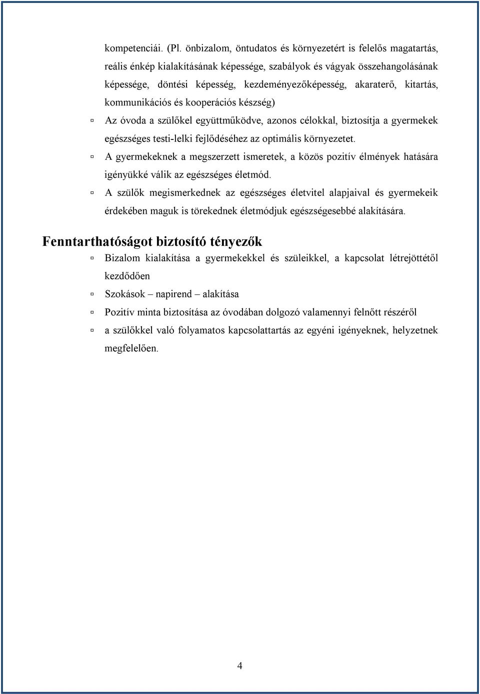 kitartás, kommunikációs és kooperációs készség) Az óvoda a szülőkel együttműködve, azonos célokkal, biztosítja a gyermekek egészséges testi-lelki fejlődéséhez az optimális környezetet.