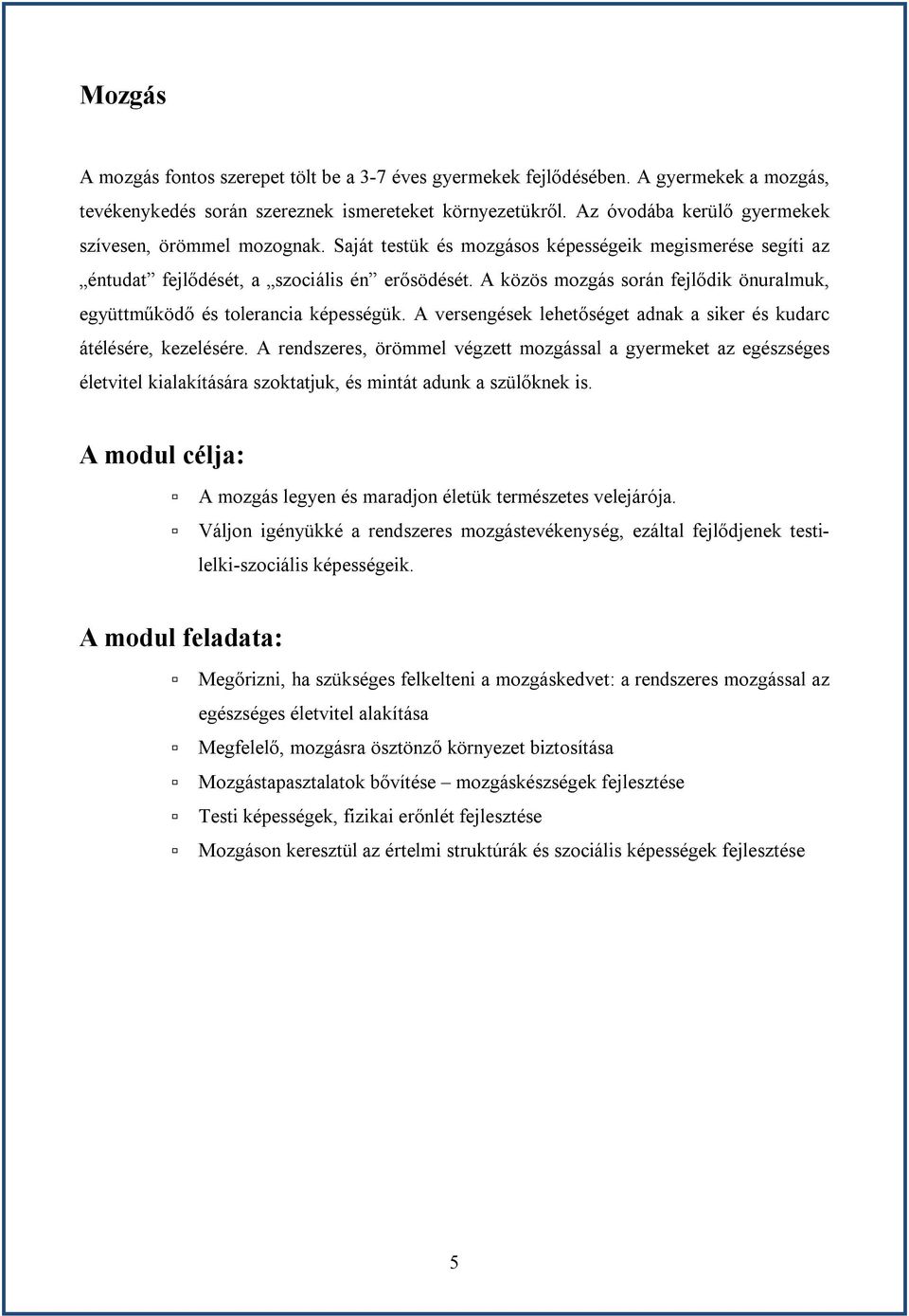 A közös mozgás során fejlődik önuralmuk, együttműködő és tolerancia képességük. A versengések lehetőséget adnak a siker és kudarc átélésére, kezelésére.