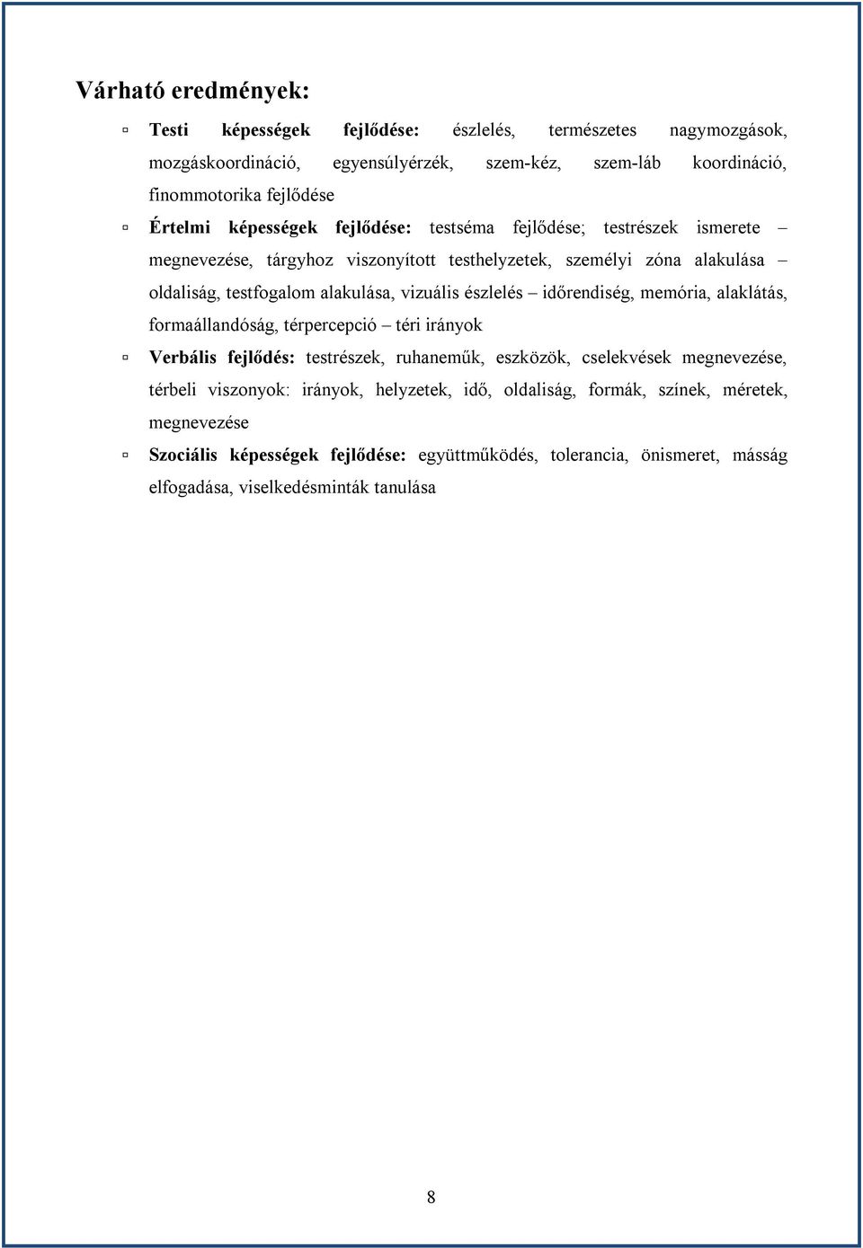 észlelés időrendiség, memória, alaklátás, formaállandóság, térpercepció téri irányok Verbális fejlődés: testrészek, ruhaneműk, eszközök, cselekvések megnevezése, térbeli viszonyok: