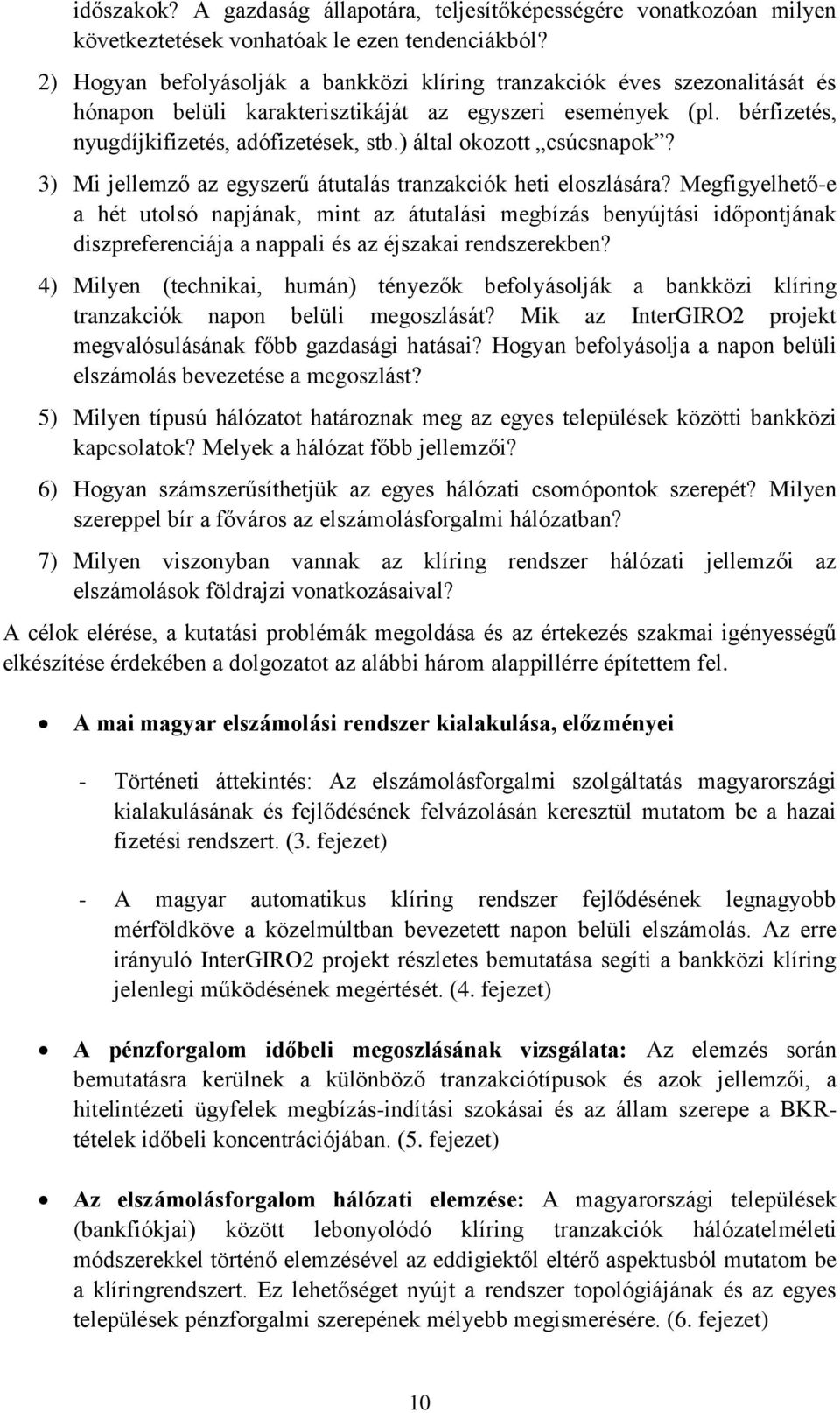 ) által okozott csúcsnapok? 3) Mi jellemző az egyszerű átutalás tranzakciók heti eloszlására?