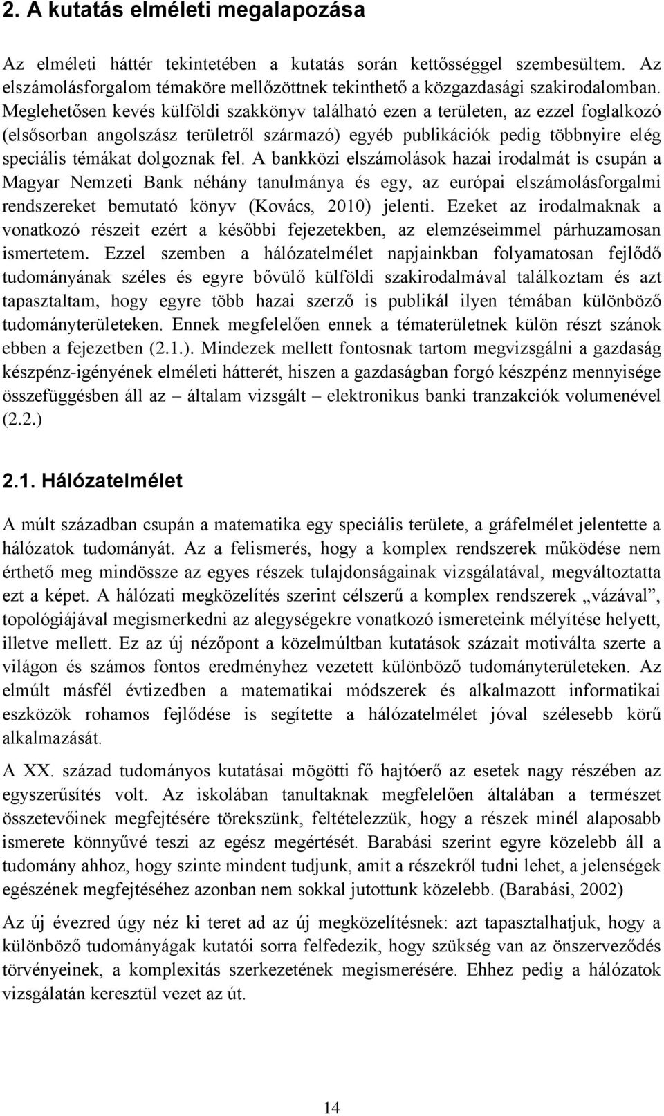 fel. A bankközi elszámolások hazai irodalmát is csupán a Magyar Nemzeti Bank néhány tanulmánya és egy, az európai elszámolásforgalmi rendszereket bemutató könyv (Kovács, 2010) jelenti.