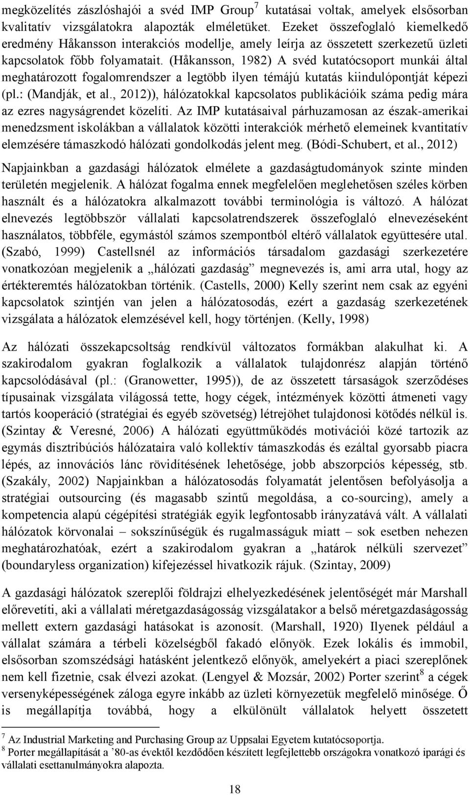 (Håkansson, 1982) A svéd kutatócsoport munkái által meghatározott fogalomrendszer a legtöbb ilyen témájú kutatás kiindulópontját képezi (pl.: (Mandják, et al.