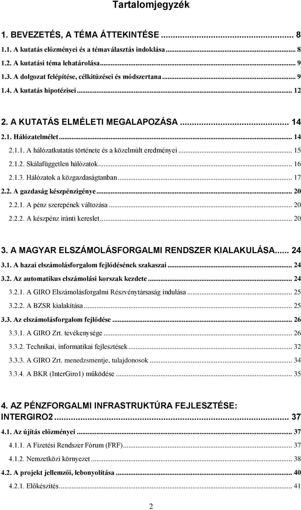 .. 15 2.1.2. Skálafüggetlen hálózatok... 16 2.1.3. Hálózatok a közgazdaságtanban... 17 2.2. A gazdaság készpénzigénye... 20 2.2.1. A pénz szerepének változása... 20 2.2.2. A készpénz iránti kereslet.