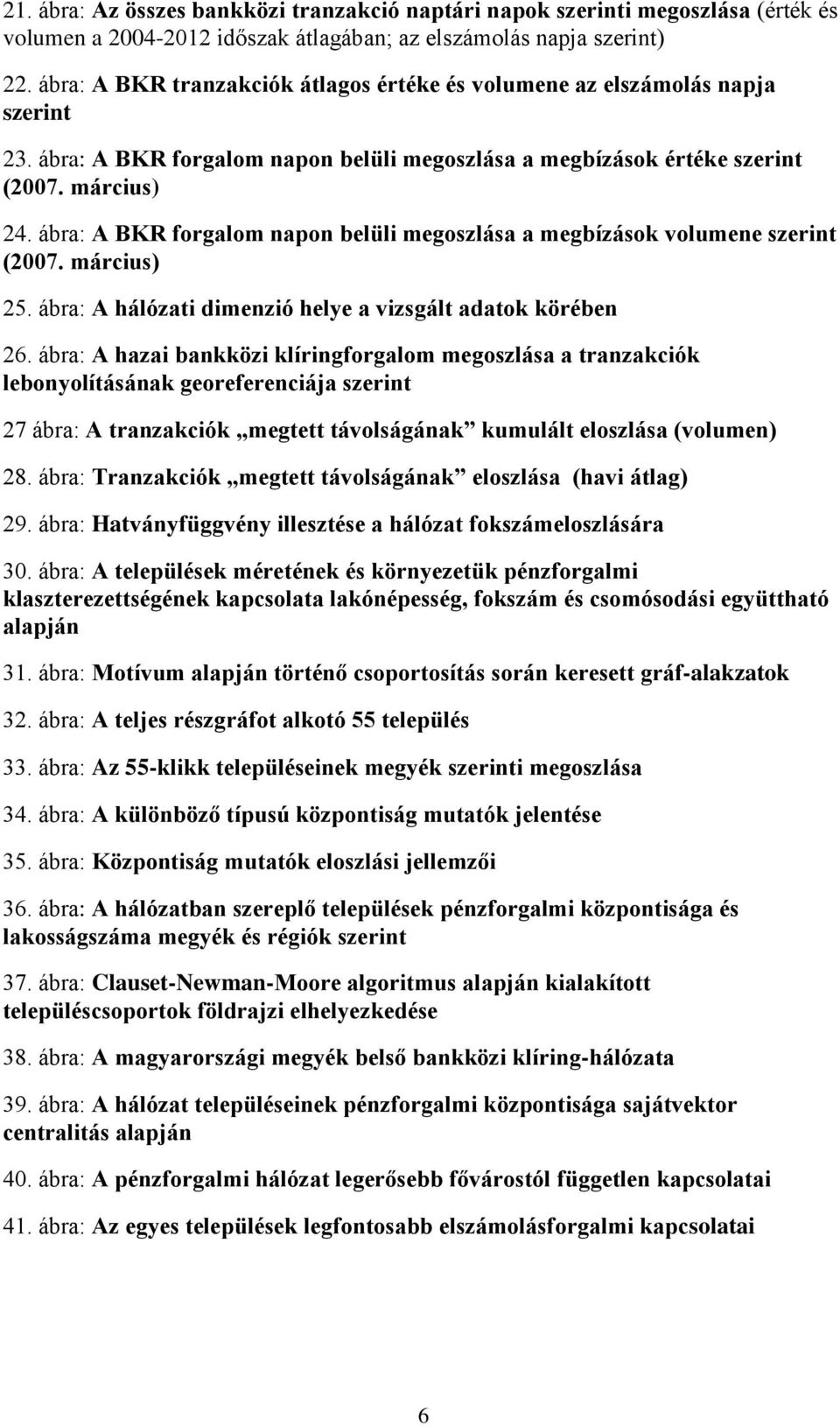 ábra: A BKR forgalom napon belüli megoszlása a megbízások volumene szerint (2007. március) 25. ábra: A hálózati dimenzió helye a vizsgált adatok körében 26.