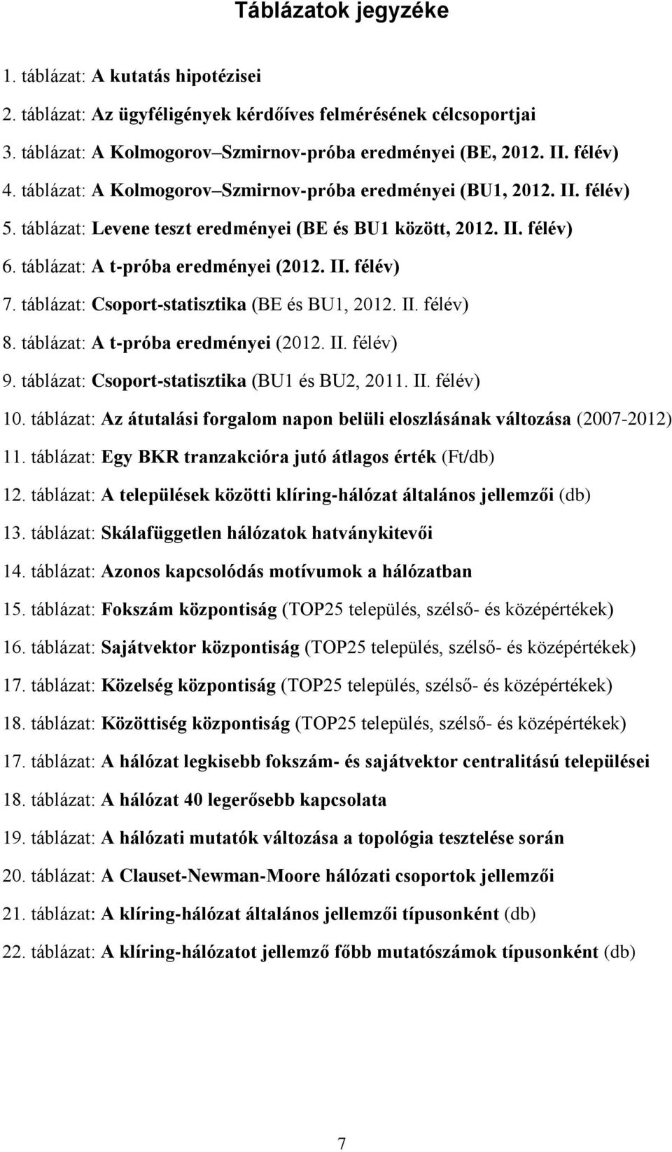 táblázat: Csoport-statisztika (BE és BU1, 2012. II. félév) 8. táblázat: A t-próba eredményei (2012. II. félév) 9. táblázat: Csoport-statisztika (BU1 és BU2, 2011. II. félév) 10.