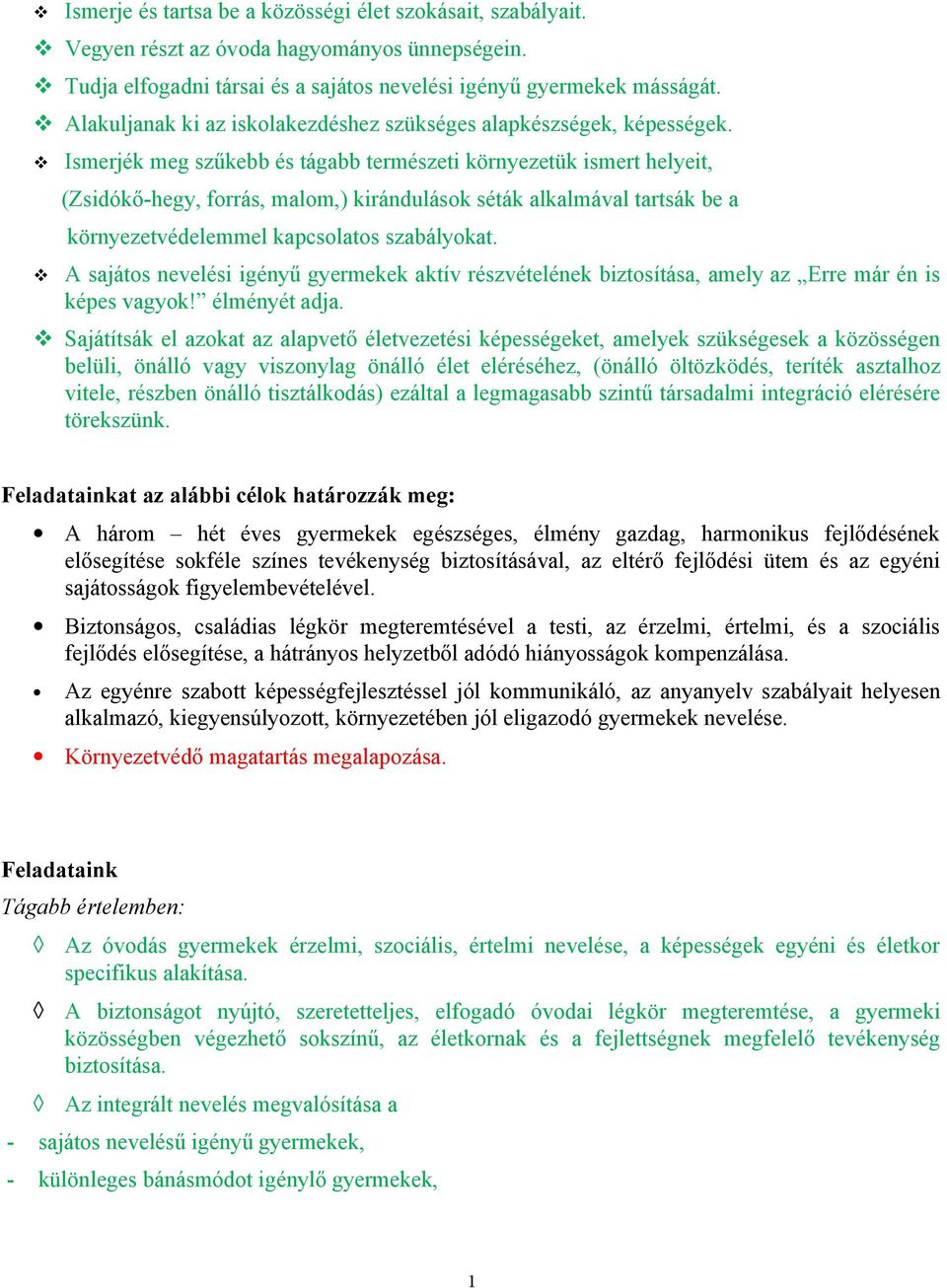 Ismerjék meg szűkebb és tágabb természeti környezetük ismert helyeit, (Zsidókő-hegy, forrás, malom,) kirándulások séták alkalmával tartsák be a környezetvédelemmel kapcsolatos szabályokat.