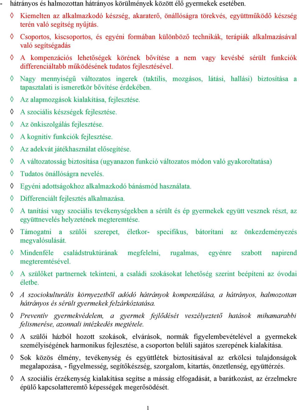 differenciáltabb működésének tudatos fejlesztésével. Nagy mennyiségű változatos ingerek (taktilis, mozgásos, látási, hallási) biztosítása a tapasztalati is ismeretkör bővítése érdekében.