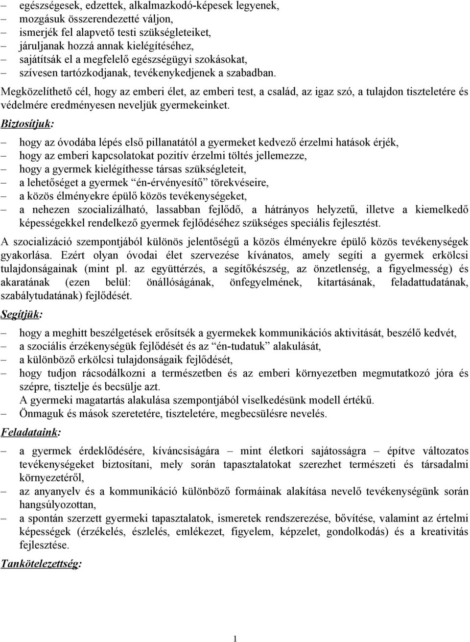 Megközelíthető cél, hogy az emberi élet, az emberi test, a család, az igaz szó, a tulajdon tiszteletére és védelmére eredményesen neveljük gyermekeinket.