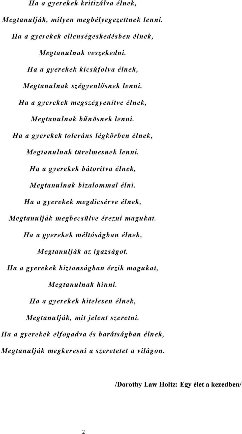 Ha a gyerekek bátorítva élnek, Megtanulnak bizalommal élni. Ha a gyerekek megdicsérve élnek, Megtanulják megbecsülve érezni magukat. Ha a gyerekek méltóságban élnek, Megtanulják az igazságot.