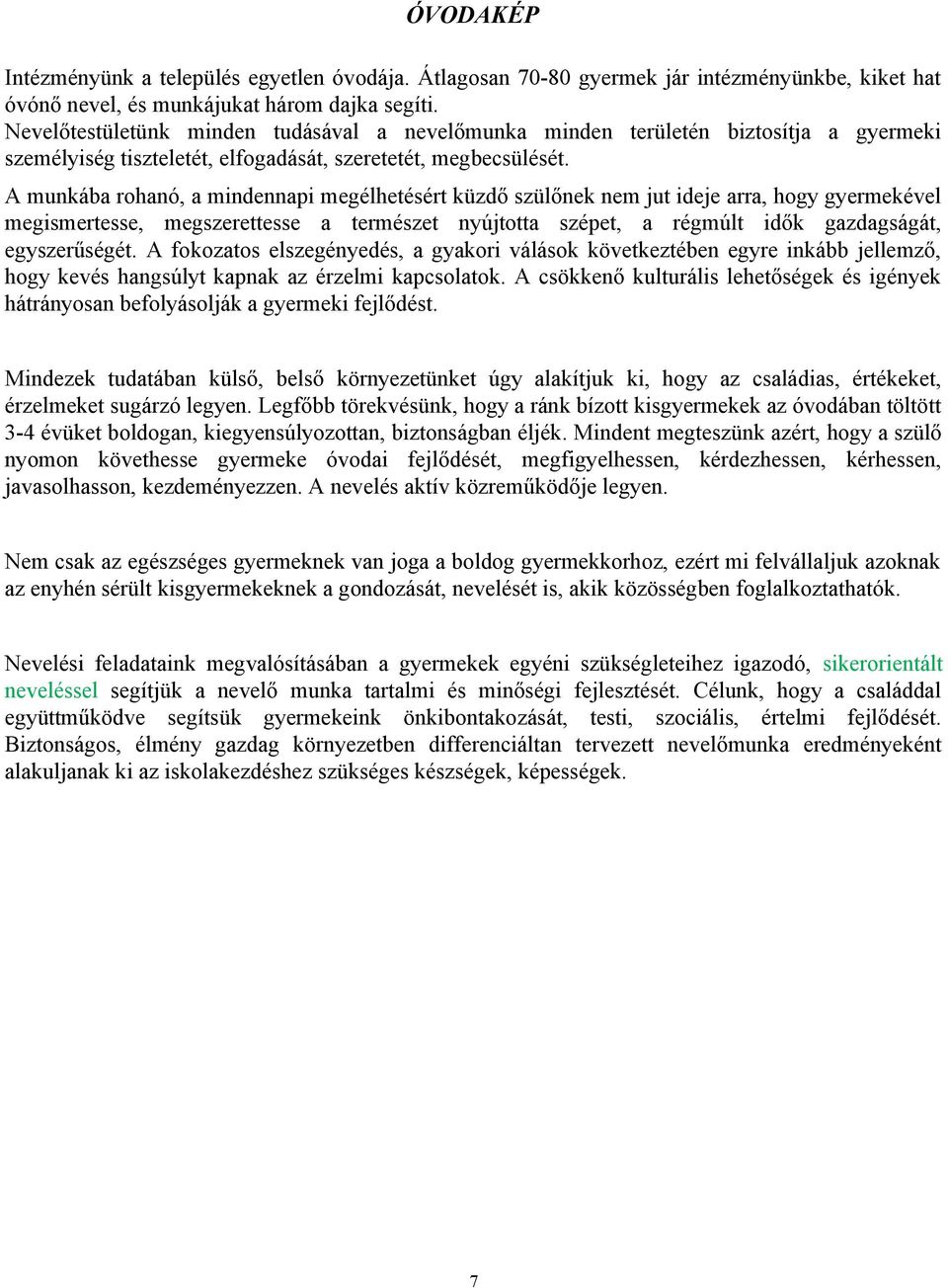 A munkába rohanó, a mindennapi megélhetésért küzdő szülőnek nem jut ideje arra, hogy gyermekével megismertesse, megszerettesse a természet nyújtotta szépet, a régmúlt idők gazdagságát, egyszerűségét.