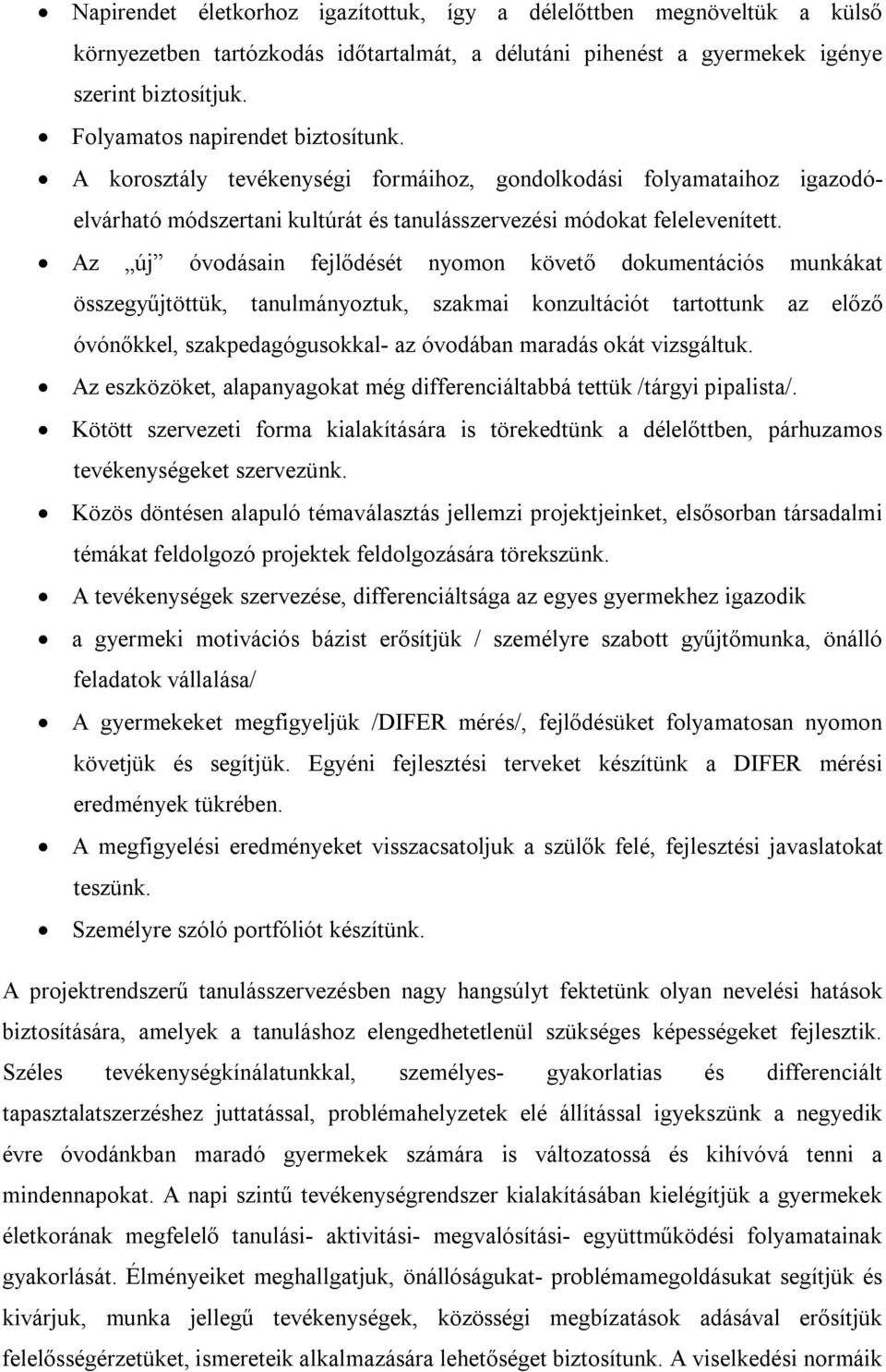 Az új óvodásain fejlődését nyomon követő dokumentációs munkákat összegyűjtöttük, tanulmányoztuk, szakmai konzultációt tartottunk az előző óvónőkkel, szakpedagógusokkal- az óvodában maradás okát