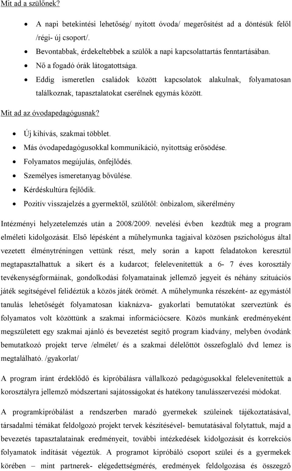 Új kihívás, szakmai többlet. Más óvodapedagógusokkal kommunikáció, nyitottság erősödése. Folyamatos megújulás, önfejlődés. Személyes ismeretanyag bővülése. Kérdéskultúra fejlődik.