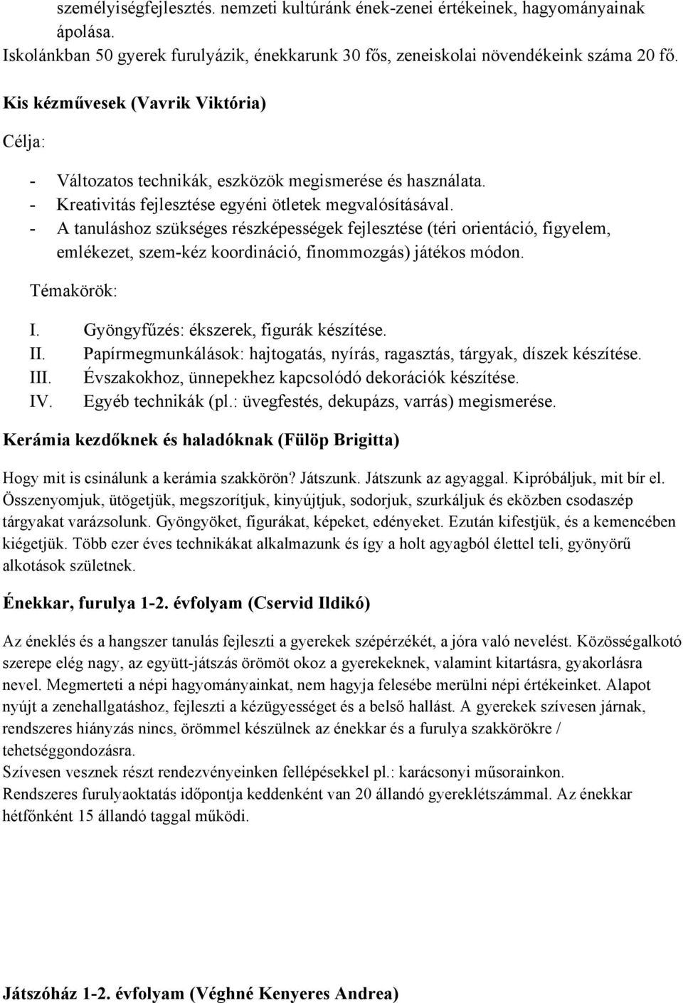 - A tanuláshoz szükséges részképességek fejlesztése (téri orientáció, figyelem, emlékezet, szem-kéz koordináció, finommozgás) játékos módon. Témakörök: I. Gyöngyfűzés: ékszerek, figurák készítése. II.