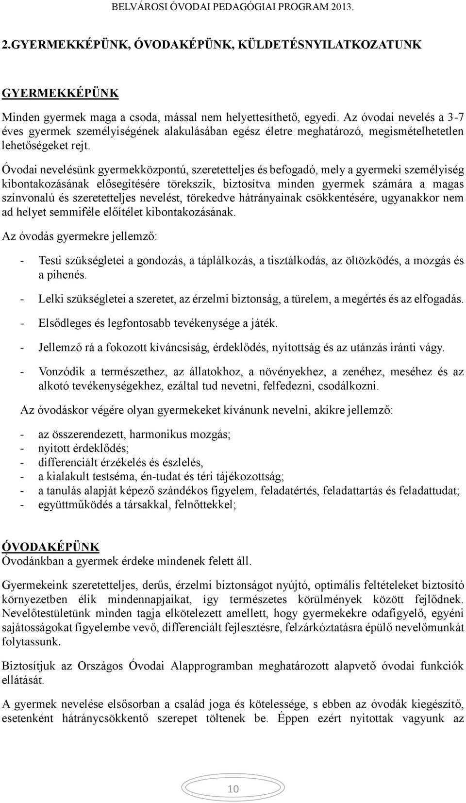 Óvodai nevelésünk gyermekközpontú, szeretetteljes és befogadó, mely a gyermeki személyiség kibontakozásának elősegítésére törekszik, biztosítva minden gyermek számára a magas színvonalú és