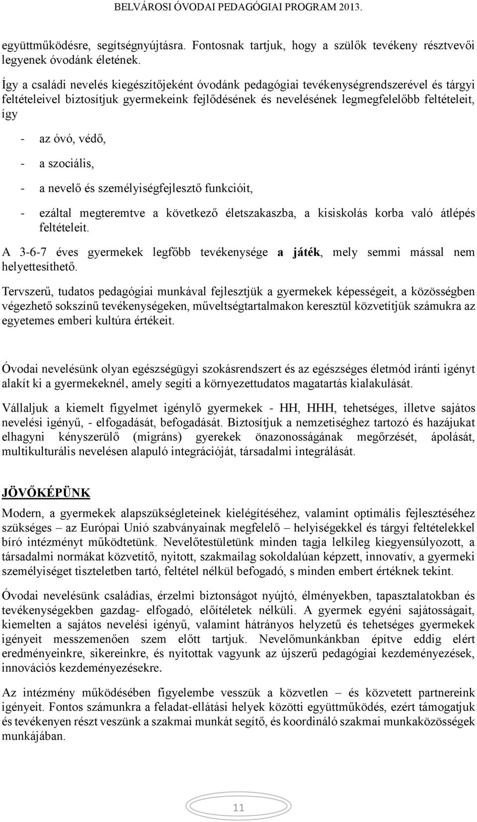 védő, - a szociális, - a nevelő és személyiségfejlesztő funkcióit, - ezáltal megteremtve a következő életszakaszba, a kisiskolás korba való átlépés feltételeit.