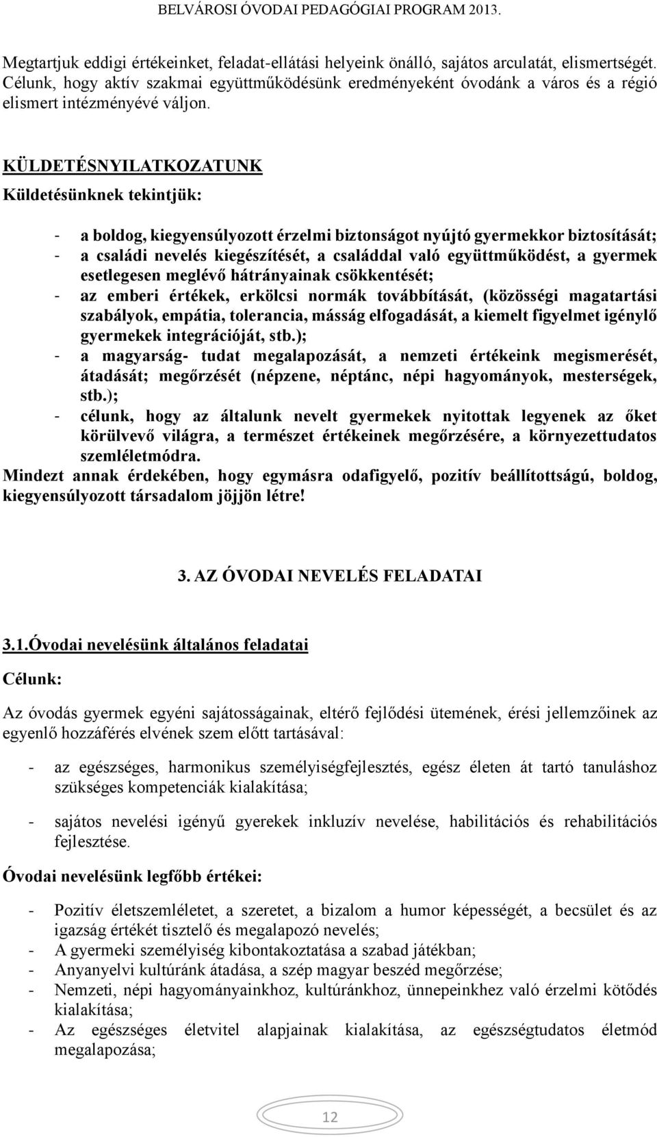 KÜLDETÉSNYILATKOZATUNK Küldetésünknek tekintjük: - a boldog, kiegyensúlyozott érzelmi biztonságot nyújtó gyermekkor biztosítását; - a családi nevelés kiegészítését, a családdal való együttműködést, a