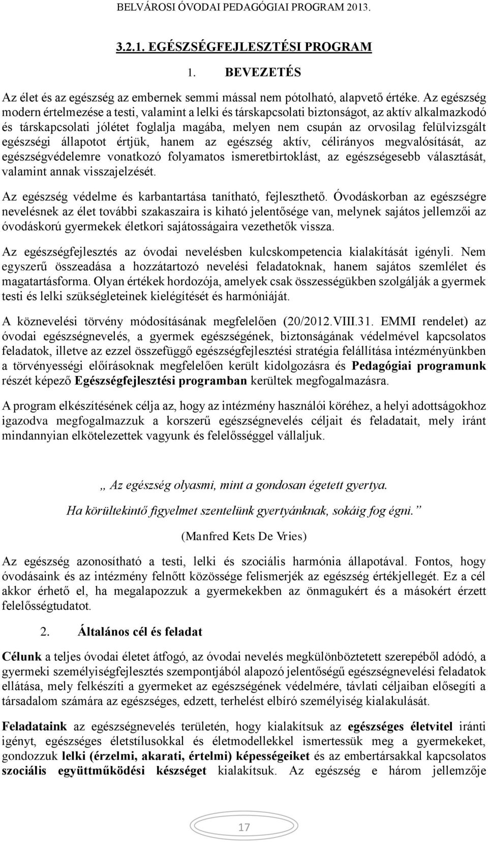 egészségi állapotot értjük, hanem az egészség aktív, célirányos megvalósítását, az egészségvédelemre vonatkozó folyamatos ismeretbirtoklást, az egészségesebb választását, valamint annak