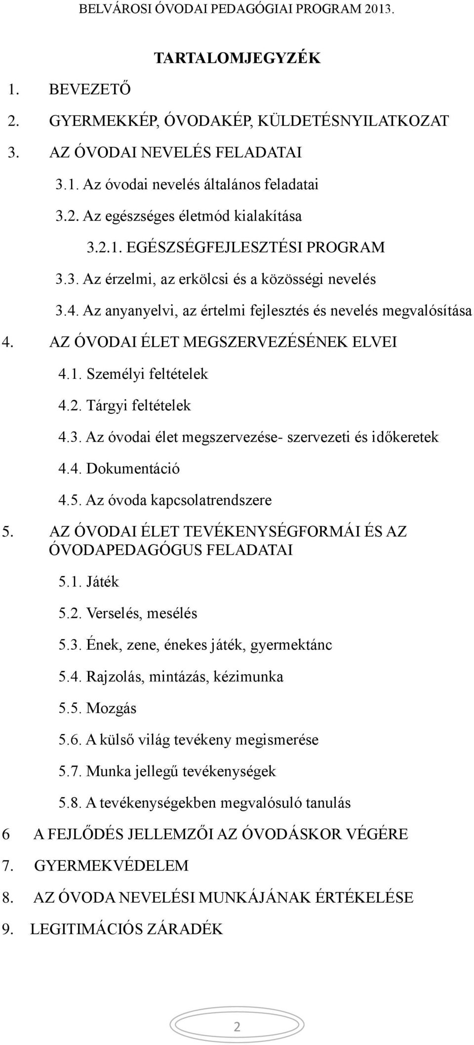 Tárgyi feltételek 4.3. Az óvodai élet megszervezése- szervezeti és időkeretek 4.4. Dokumentáció 4.5. Az óvoda kapcsolatrendszere 5. AZ ÓVODAI ÉLET TEVÉKENYSÉGFORMÁI ÉS AZ ÓVODAPEDAGÓGUS FELADATAI 5.1.