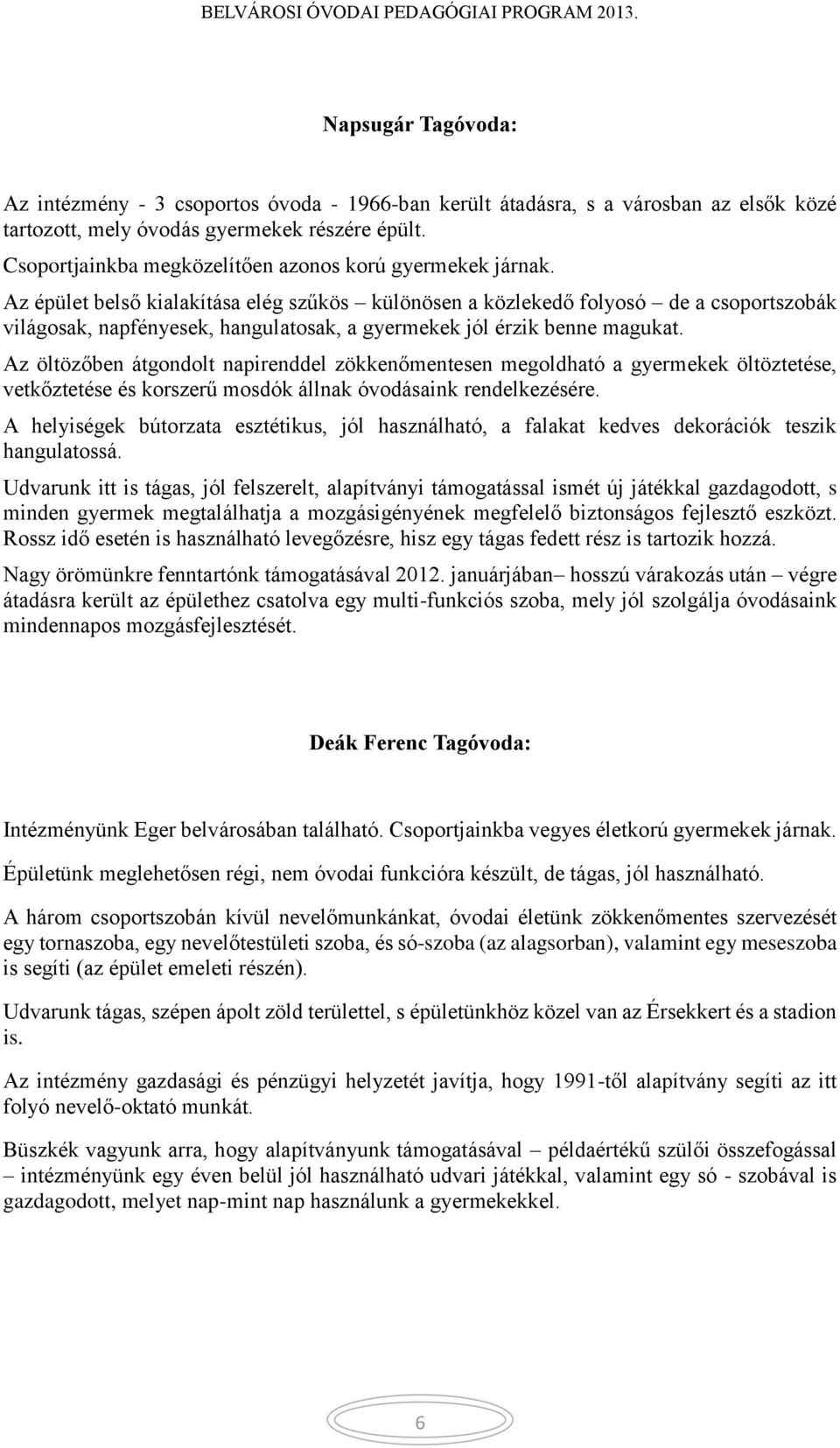 Az épület belső kialakítása elég szűkös különösen a közlekedő folyosó de a csoportszobák világosak, napfényesek, hangulatosak, a gyermekek jól érzik benne magukat.