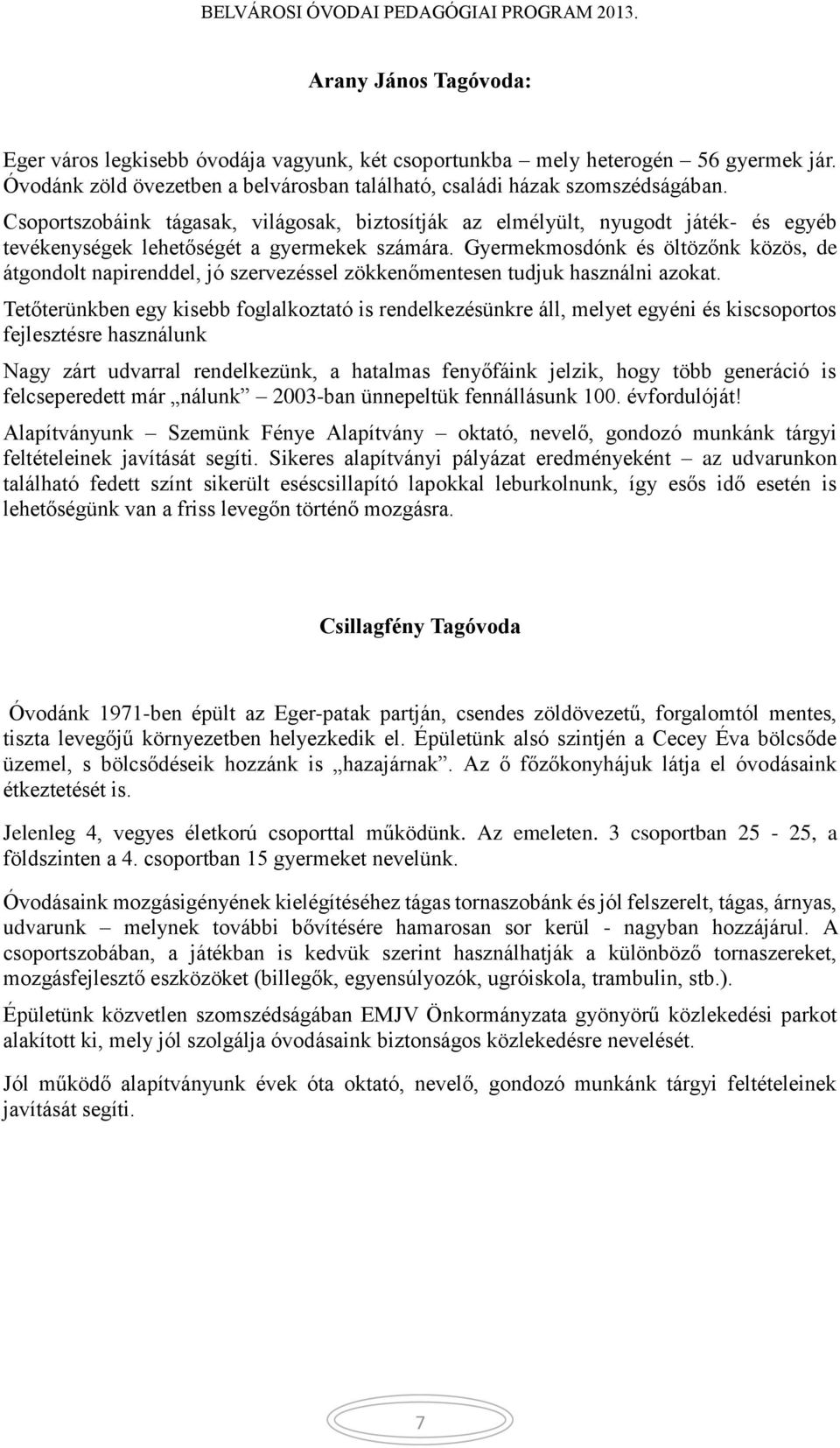 Gyermekmosdónk és öltözőnk közös, de átgondolt napirenddel, jó szervezéssel zökkenőmentesen tudjuk használni azokat.