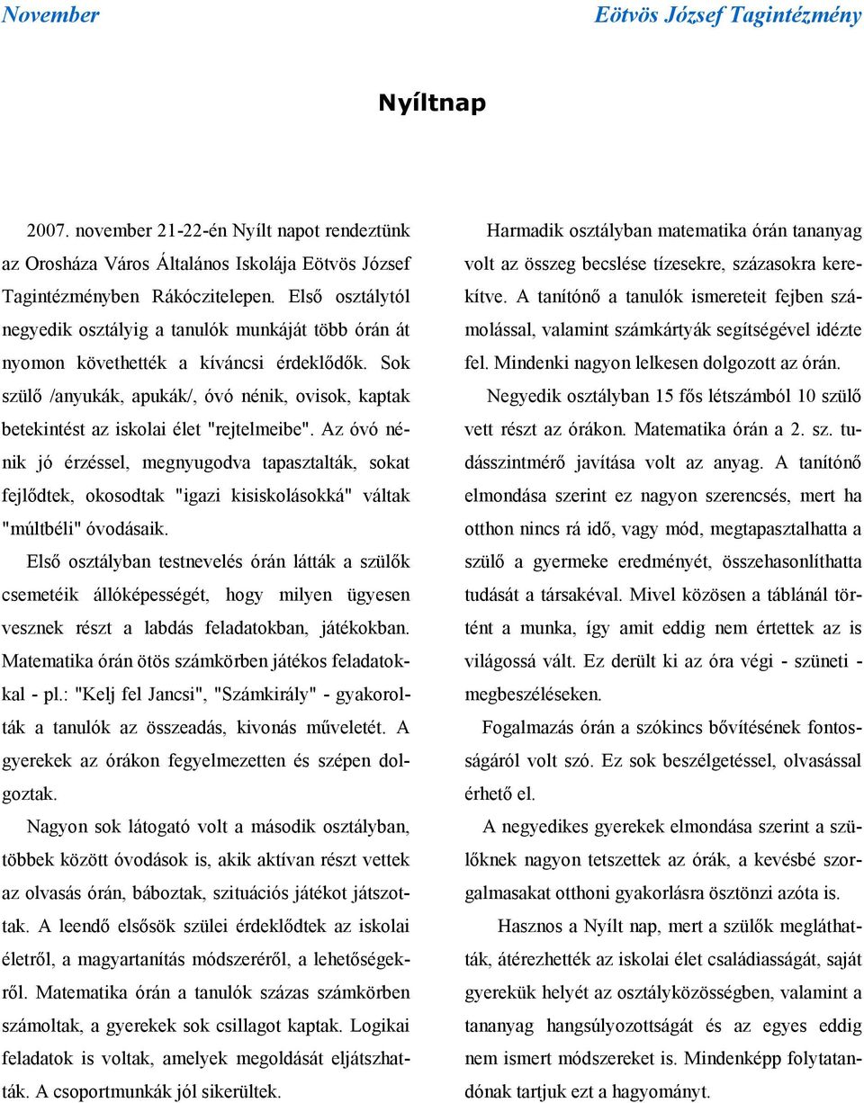 Sok szülő /anyukák, apukák/, óvó nénik, ovisok, kaptak betekintést az iskolai élet "rejtelmeibe".