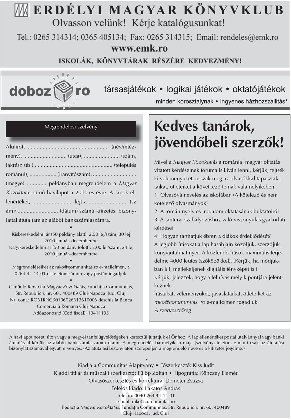 Kiskereskedelmi ár (50 példány alatt): 2,50 lej/szám, 30 lej 2010 január decemberére Nagykereskedelmi ár (50 példány fölött): 2,00 lej/szám, 24 lej 2010 január decemberére Megrendeléseiket az