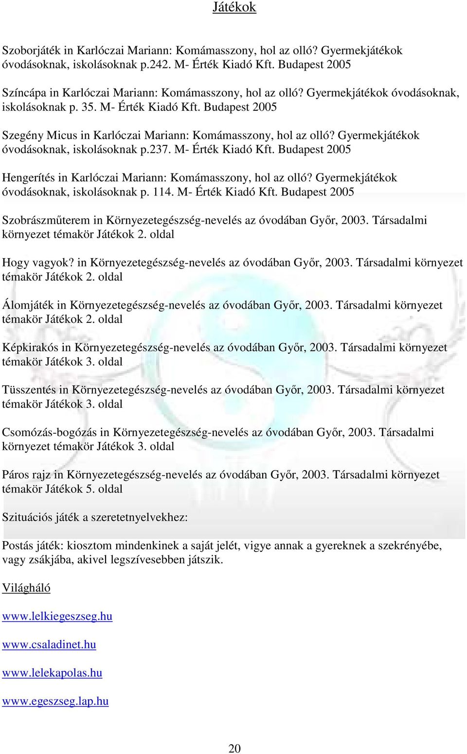 Budapest 2005 Szegény Micus in Karlóczai Mariann: Komámasszony, hol az olló? Gyermekjátékok óvodásoknak, iskolásoknak p.237. M- Érték Kiadó Kft.