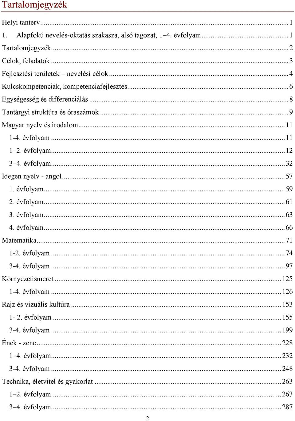 évfolyam... 32 Idegen nyelv - angol... 57 1. évfolyam... 59 2. évfolyam... 61 3. évfolyam... 63 4. évfolyam... 66 Matematika... 71 1-2. évfolyam... 74 3-4. évfolyam... 97 Környezetismeret... 125 1-4.