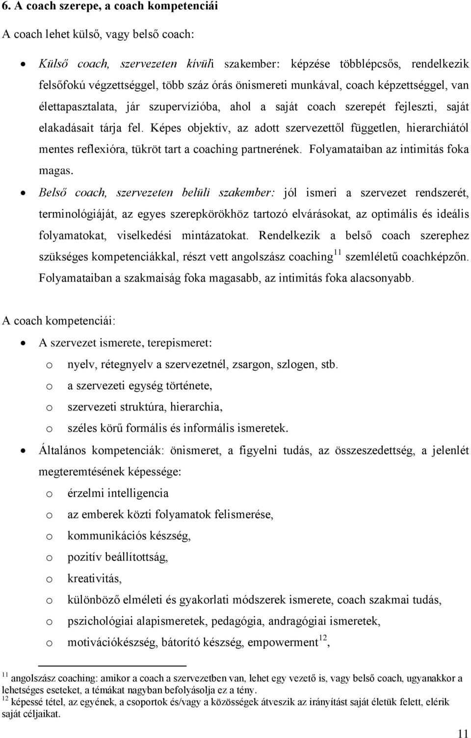 Képes objektív, az adott szervezettől független, hierarchiától mentes reflexióra, tükröt tart a coaching partnerének. Folyamataiban az intimitás foka magas.