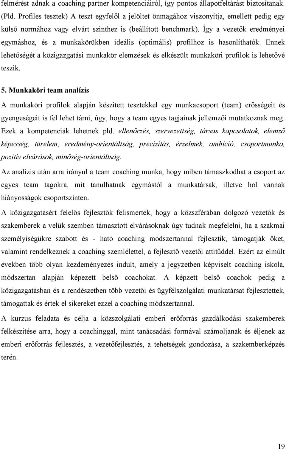 Így a vezetők eredményei egymáshoz, és a munkakörükben ideális (optimális) profilhoz is hasonlíthatók.